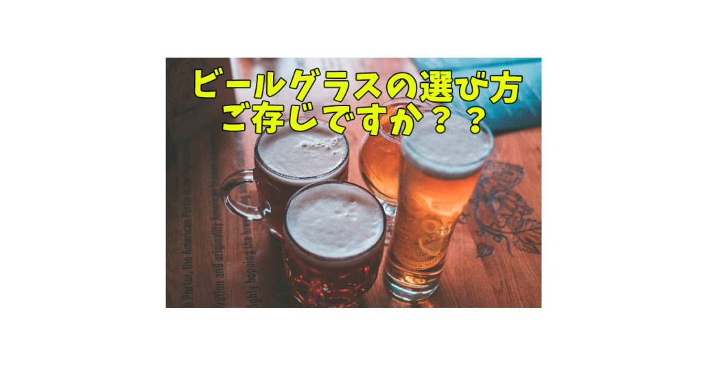 ビールグラスはどう選ぶ？おいしく飲めるグラス・ジョッキの特徴を解説！